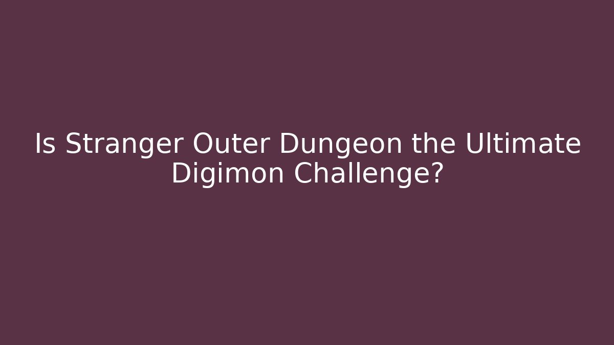 Is Stranger Outer Dungeon the Ultimate Digimon Challenge?