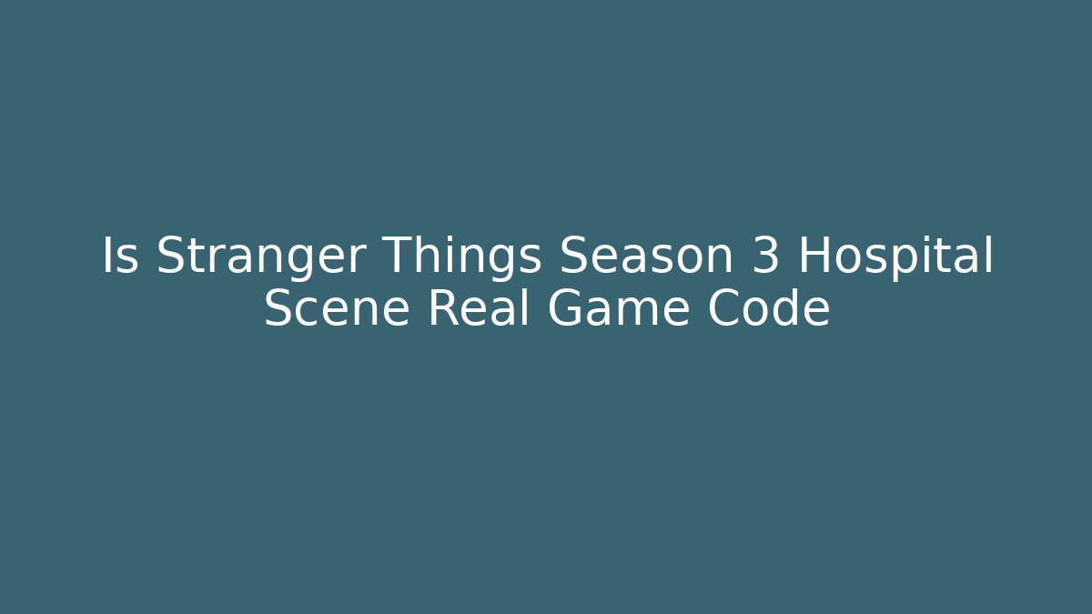 Is Stranger Things Season 3 Hospital Scene Real Game Code