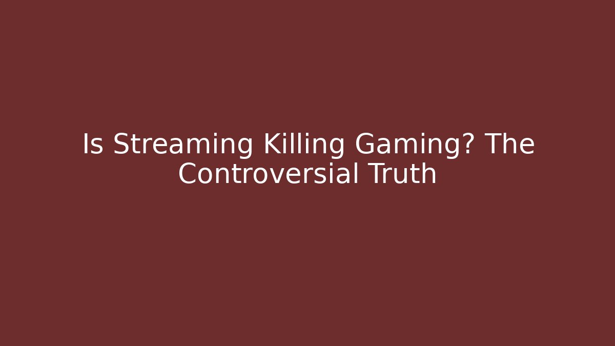 Is Streaming Killing Gaming? The Controversial Truth