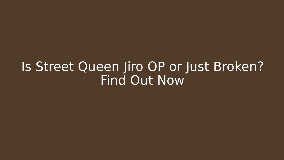 Is Street Queen Jiro OP or Just Broken? Find Out Now