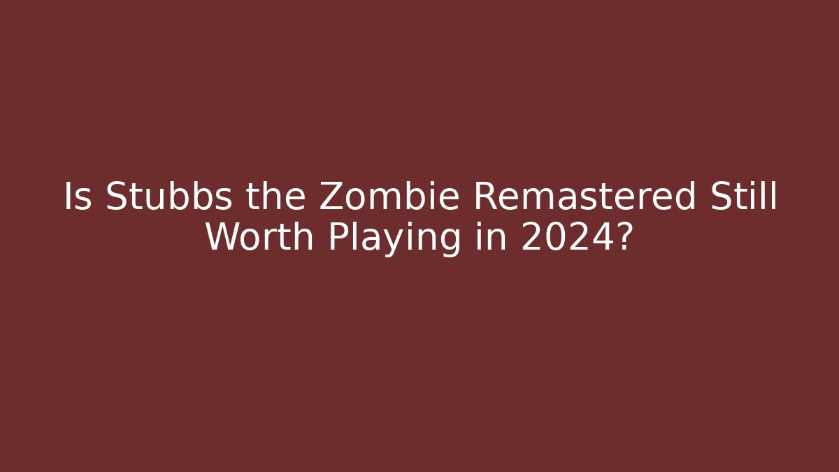 Is Stubbs the Zombie Remastered Still Worth Playing in 2024?