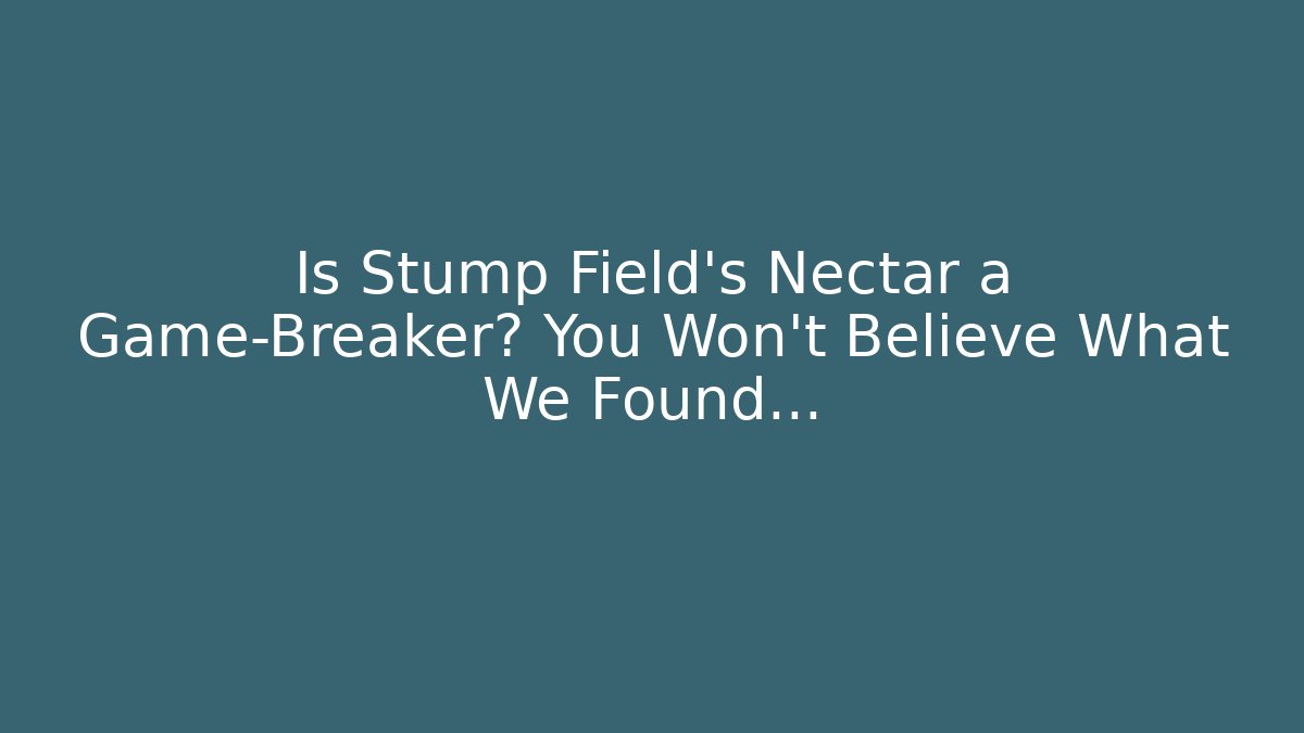 Is Stump Field's Nectar a Game-Breaker? You Won't Believe What We Found...