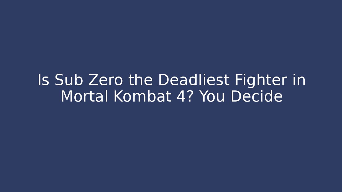 Is Sub Zero the Deadliest Fighter in Mortal Kombat 4? You Decide