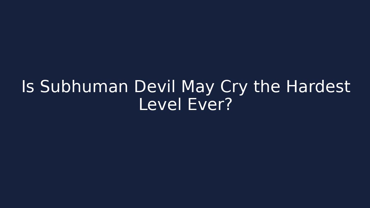 Is Subhuman Devil May Cry the Hardest Level Ever?