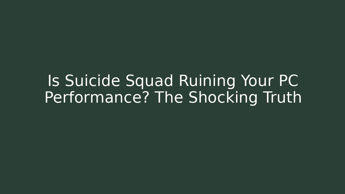 Is Suicide Squad Ruining Your PC Performance? The Shocking Truth