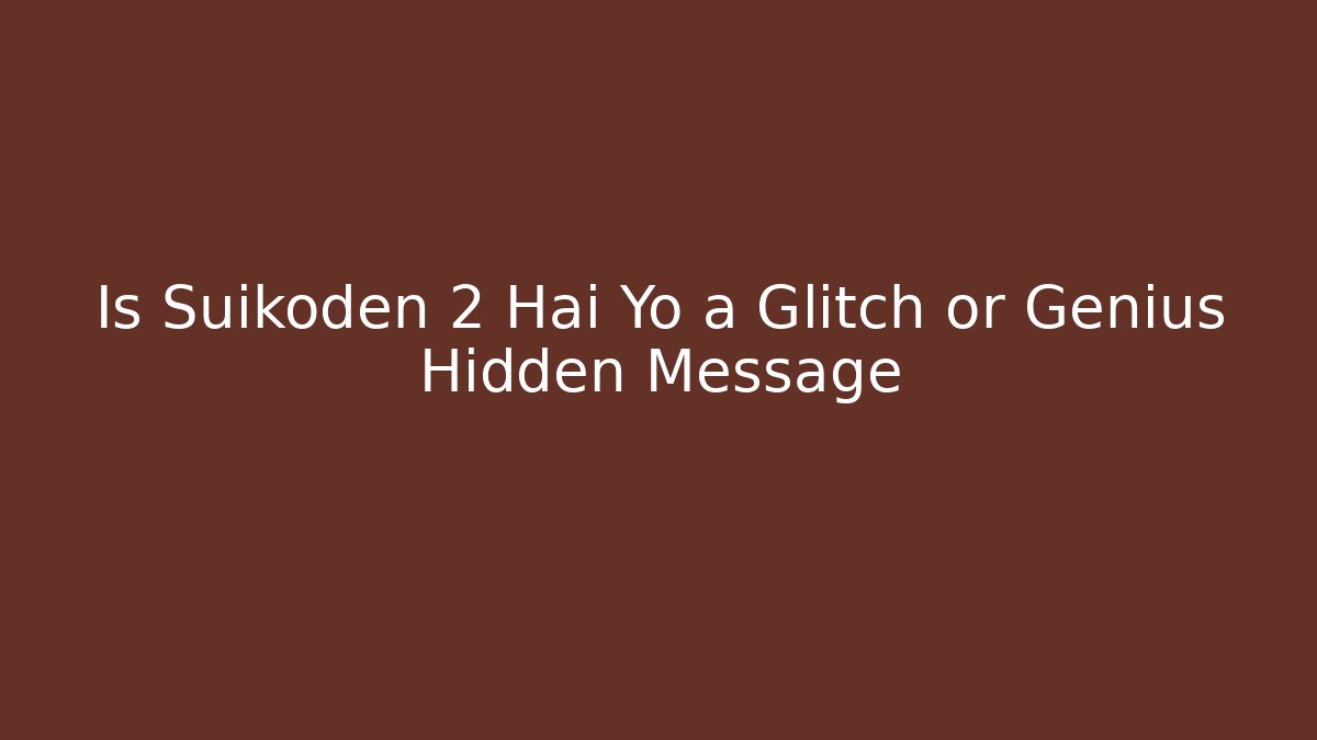 Is Suikoden 2 Hai Yo a Glitch or Genius Hidden Message
