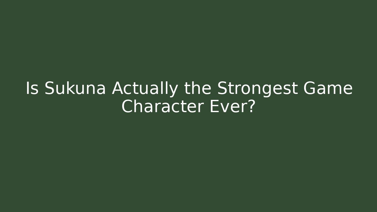 Is Sukuna Actually the Strongest Game Character Ever?