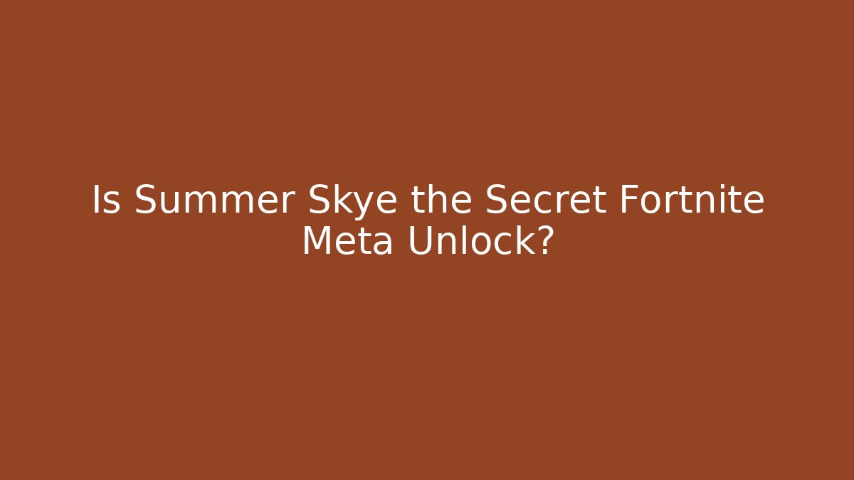 Is Summer Skye the Secret Fortnite Meta Unlock?