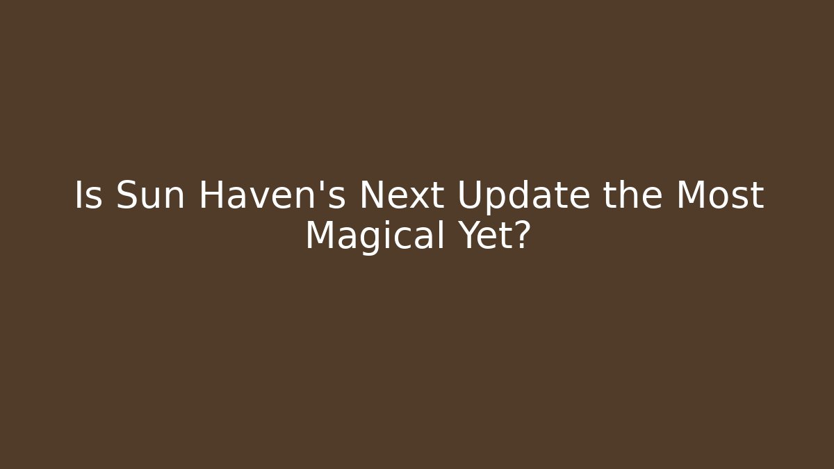 Is Sun Haven's Next Update the Most Magical Yet?