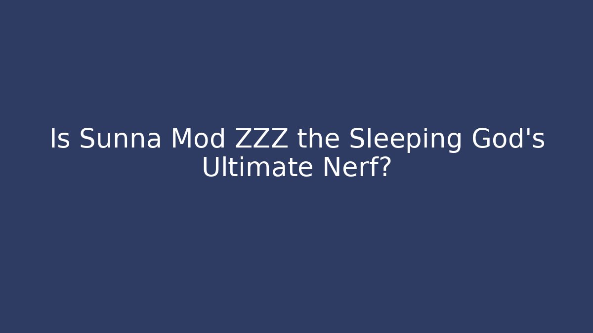 Is Sunna Mod ZZZ the Sleeping God’s Ultimate Nerf?