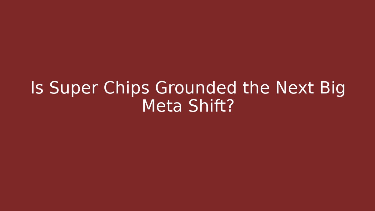 Is Super Chips Grounded the Next Big Meta Shift? - Critter Realm