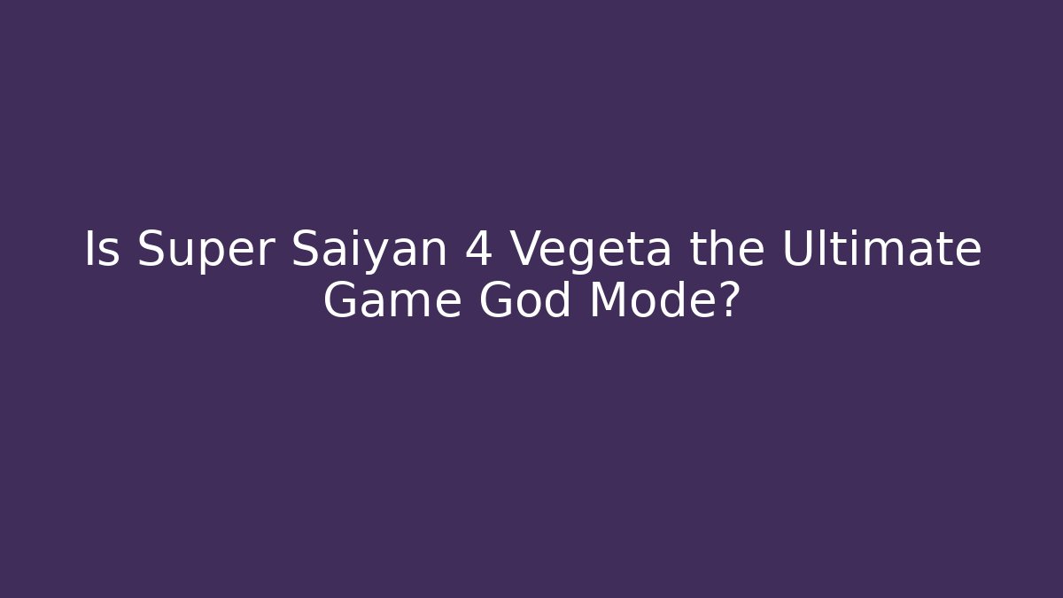 Is Super Saiyan 4 Vegeta the Ultimate Game God Mode?