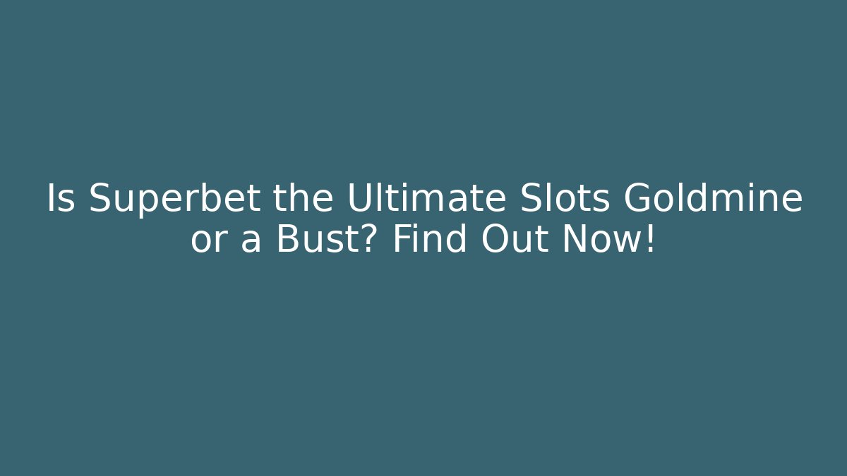 Is Superbet the Ultimate Slots Goldmine or a Bust? Find Out Now!