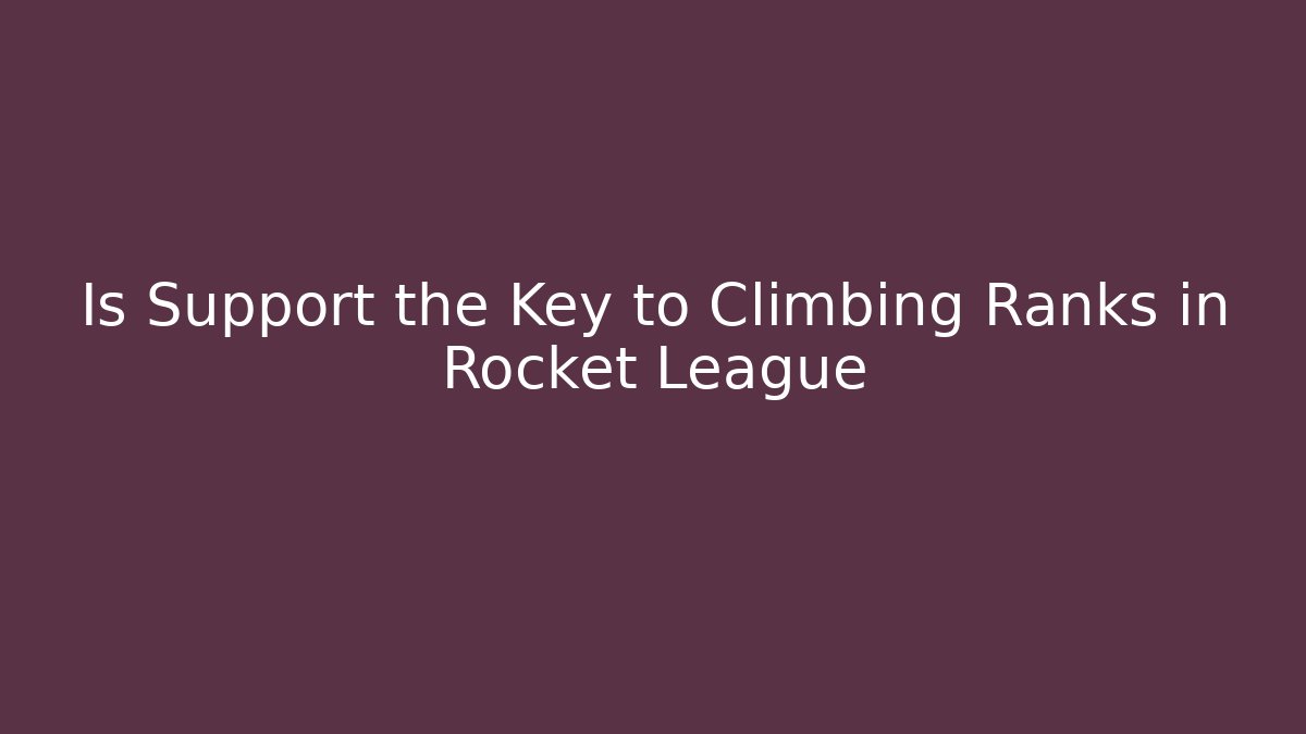 Is Support the Key to Climbing Ranks in Rocket League