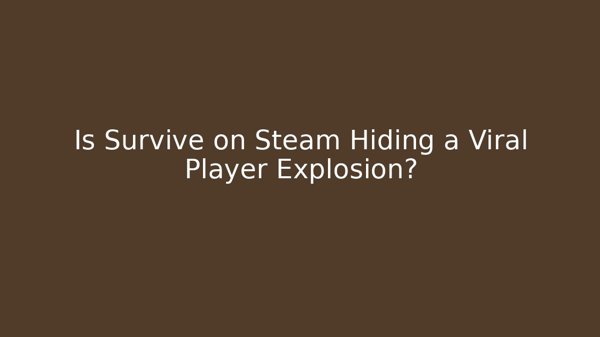 Is Survive on Steam Hiding a Viral Player Explosion?