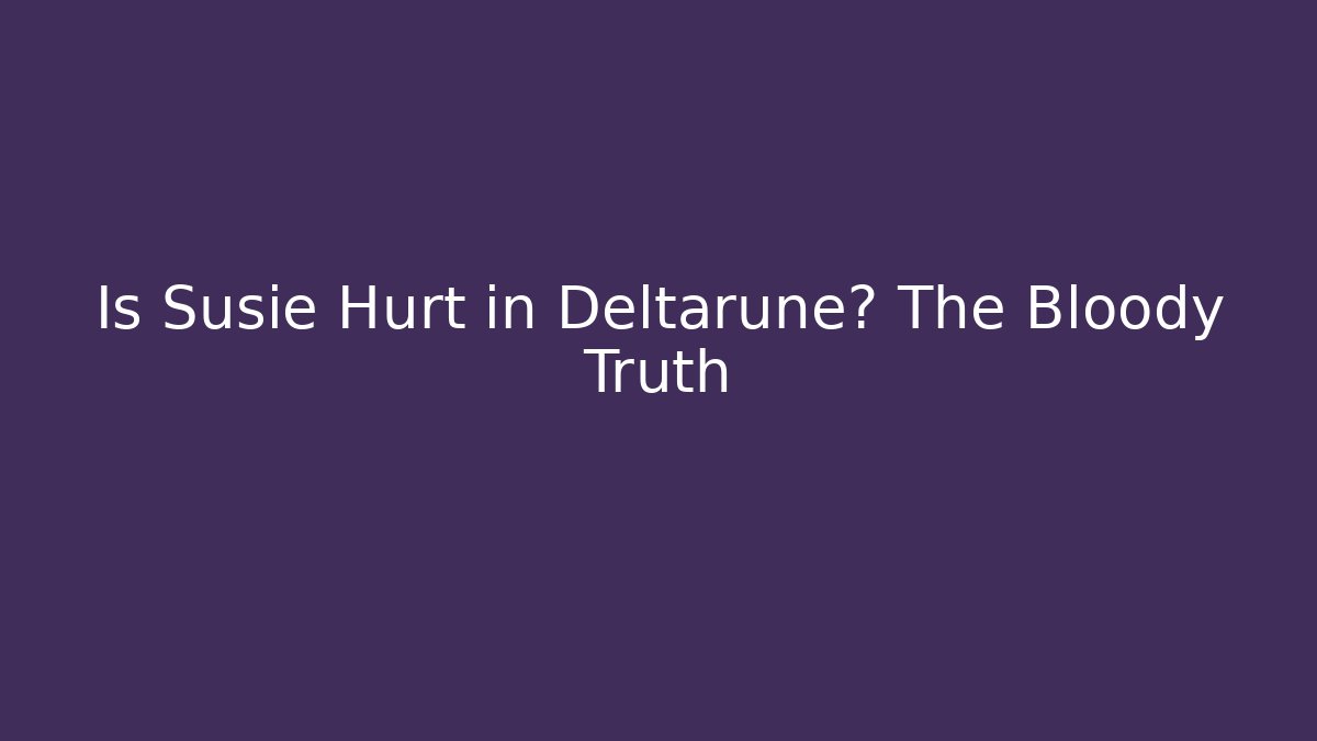 Is Susie Hurt in Deltarune? The Bloody Truth