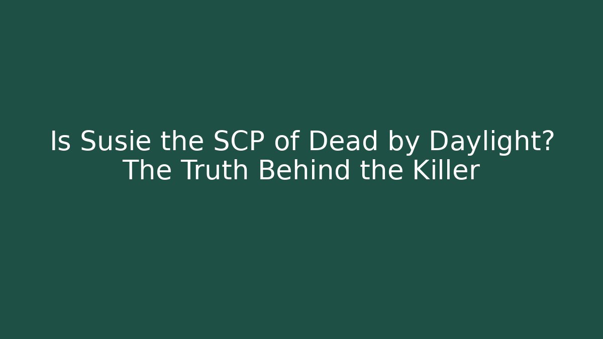 Is Susie the SCP of Dead by Daylight? The Truth Behind the Killer
