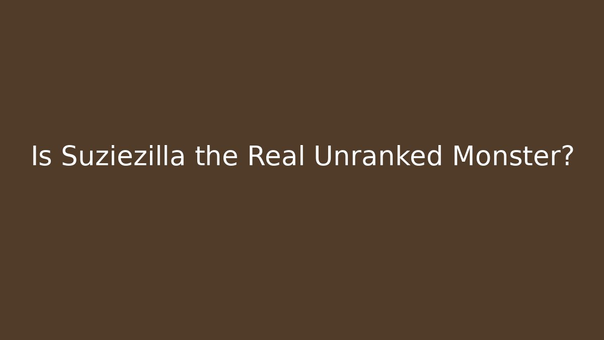 Is Suziezilla the Real Unranked Monster? - Critter Realm
