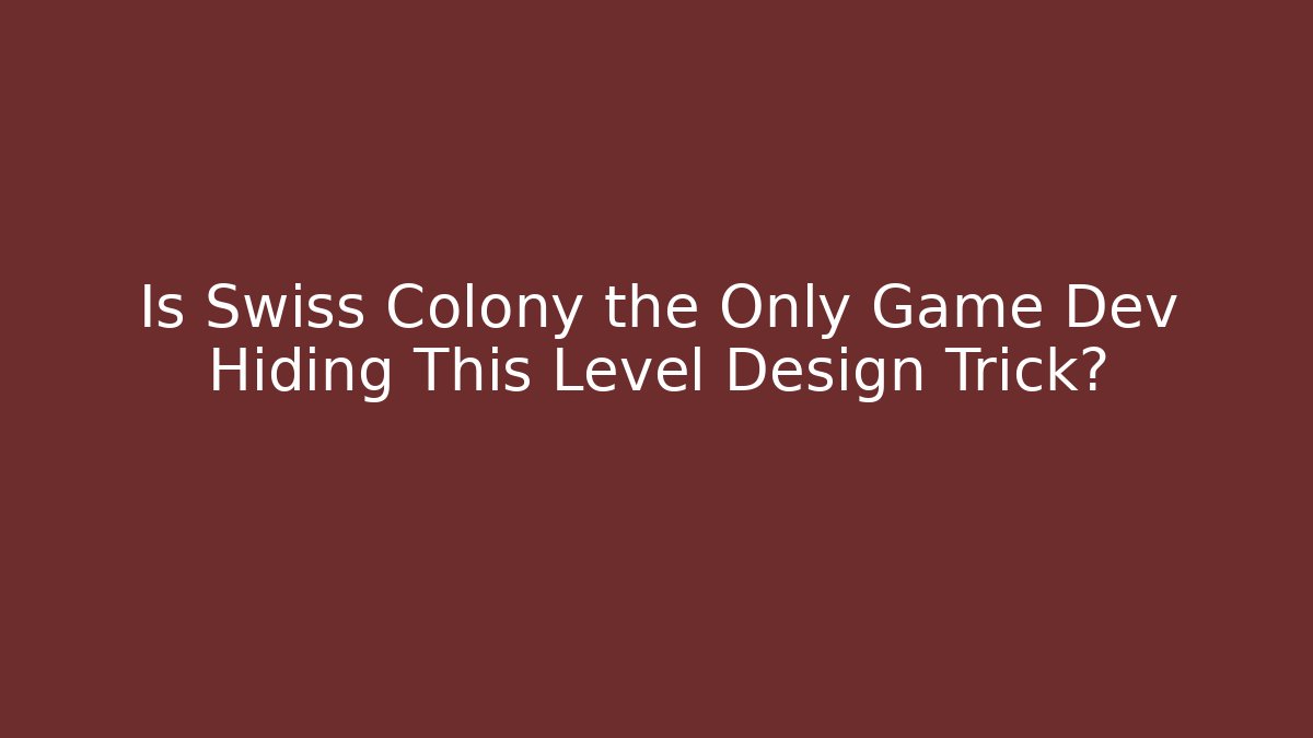 Is Swiss Colony the Only Game Dev Hiding This Level Design Trick?
