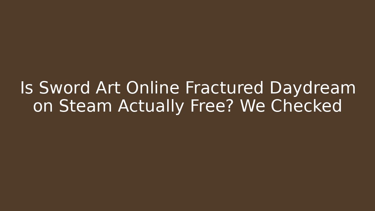 Is Sword Art Online Fractured Daydream on Steam Actually Free? We Checked