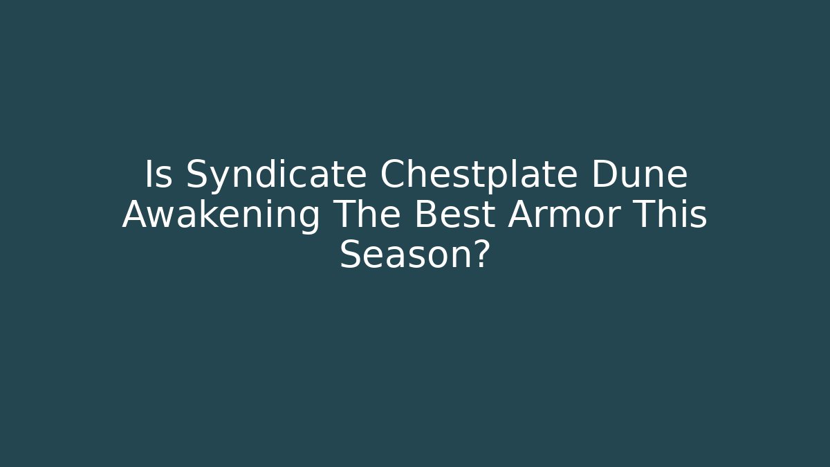 Is Syndicate Chestplate Dune Awakening The Best Armor This Season?