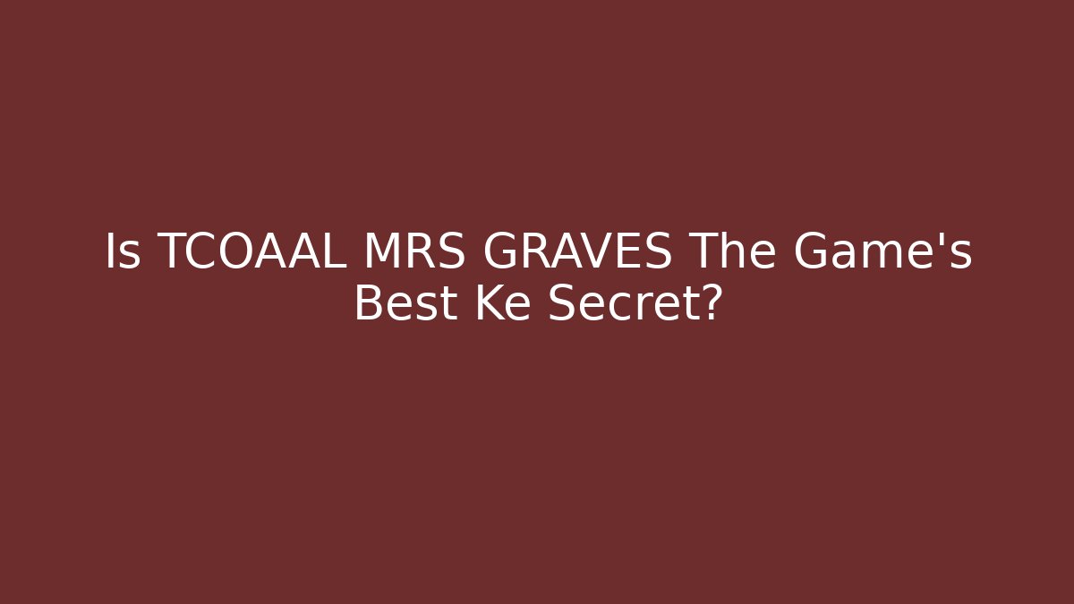 Is TCOAAL MRS GRAVES The Game's Best Ke Secret?