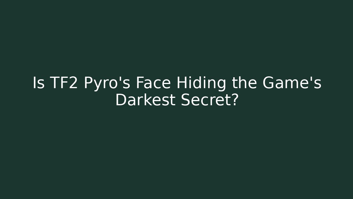 Is TF2 Pyro’s Face Hiding the Game’s Darkest Secret? - Critter Realm