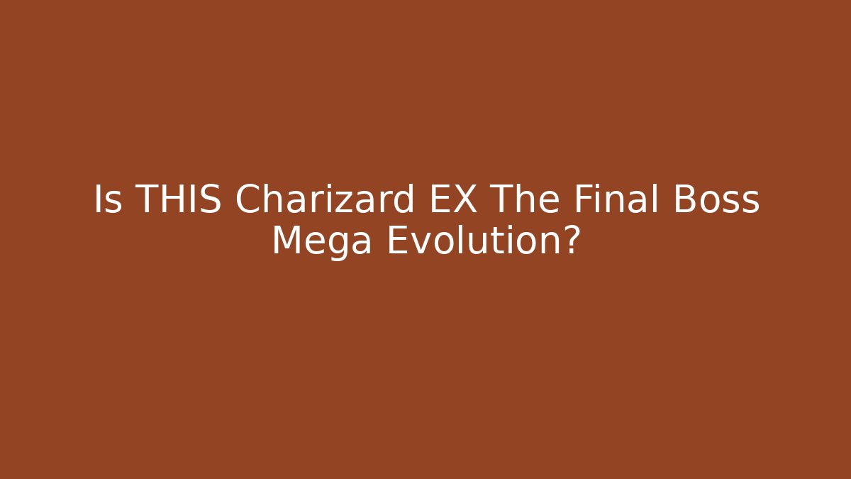 Is THIS Charizard EX The Final Boss Mega Evolution?