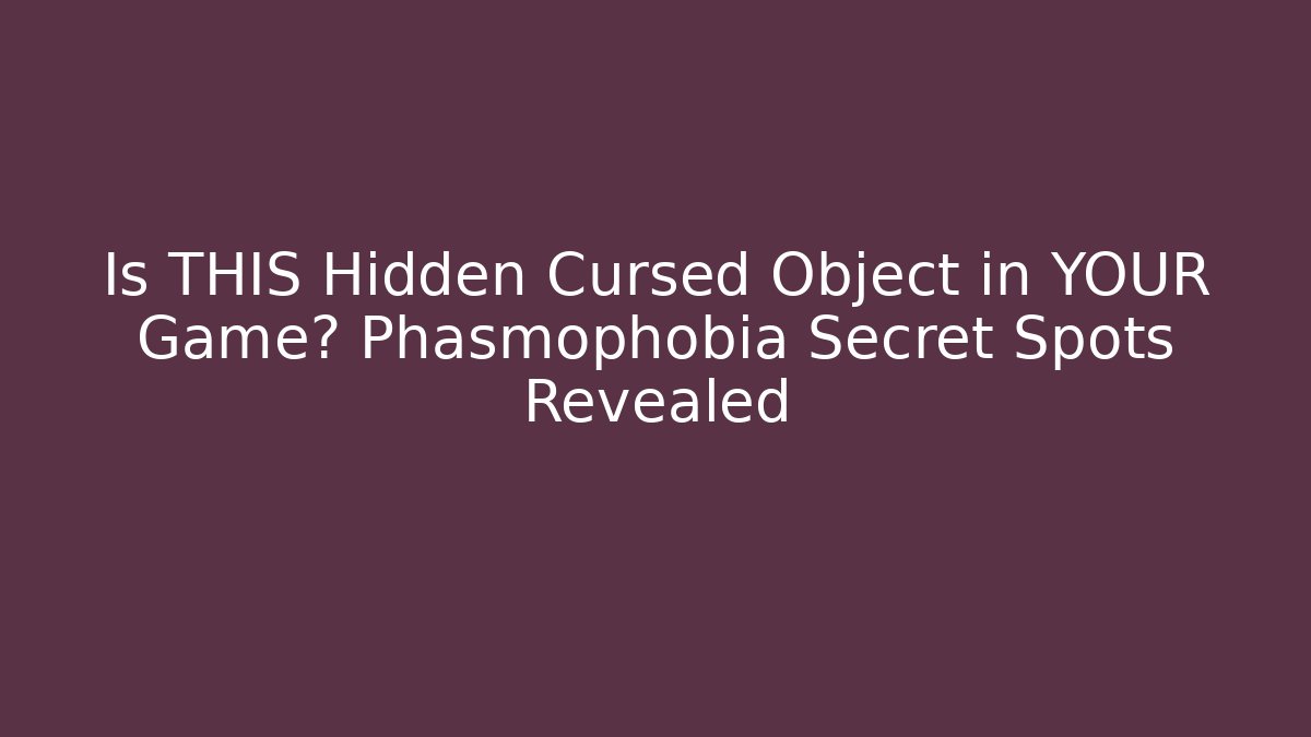 Is THIS Hidden Cursed Object in YOUR Game? Phasmophobia Secret Spots Revealed