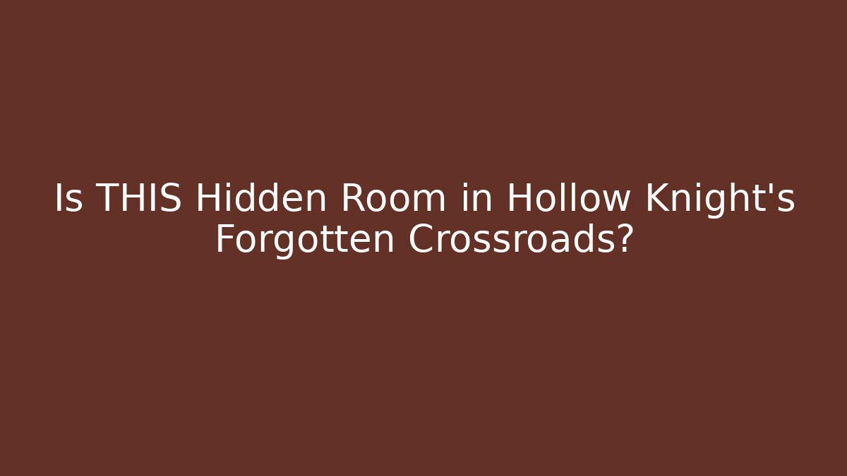 Is THIS Hidden Room in Hollow Knight's Forgotten Crossroads?