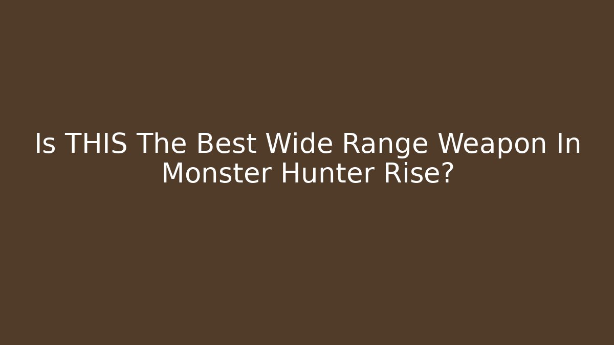 Is THIS The Best Wide Range Weapon In Monster Hunter Rise?