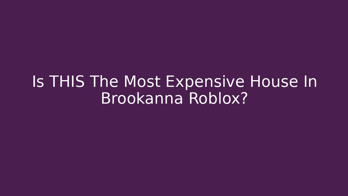 Is THIS The Most Expensive House In Brookanna Roblox? - Critter Realm
