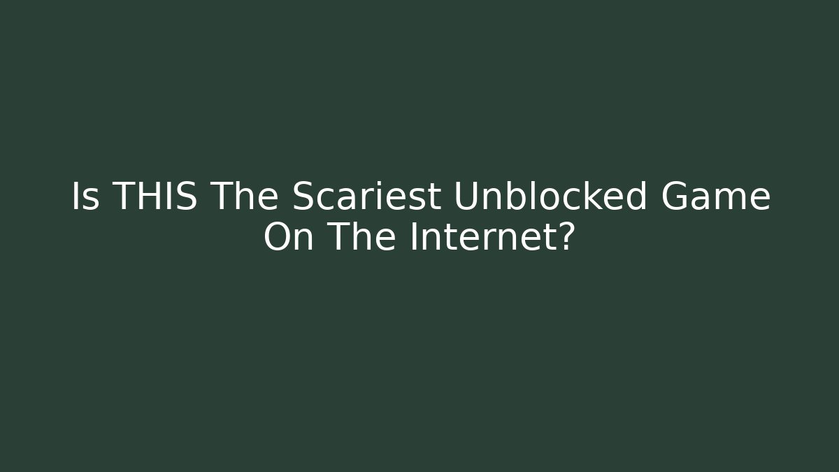 Is THIS The Scariest Unblocked Game On The Internet?