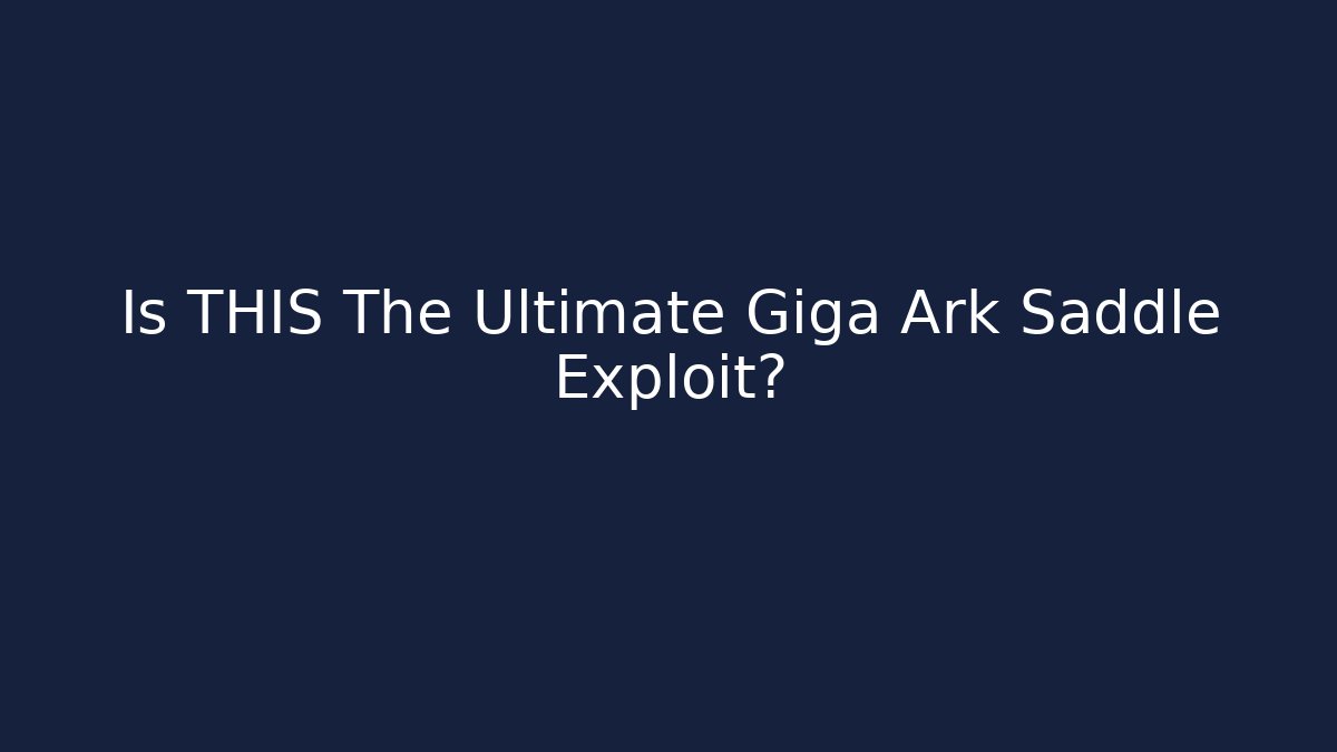 Is THIS The Ultimate Giga Ark Saddle Exploit?