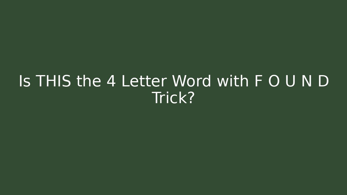 Is THIS the 4 Letter Word with F O U N D Trick?