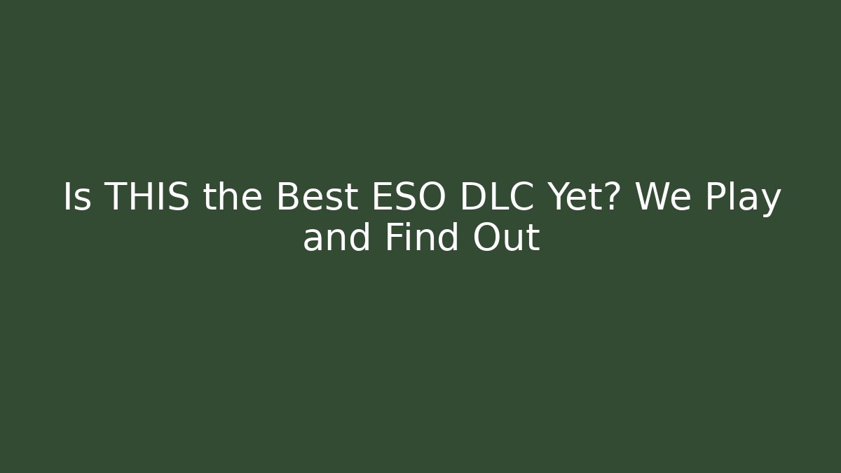 Is THIS the Best ESO DLC Yet? We Play and Find Out