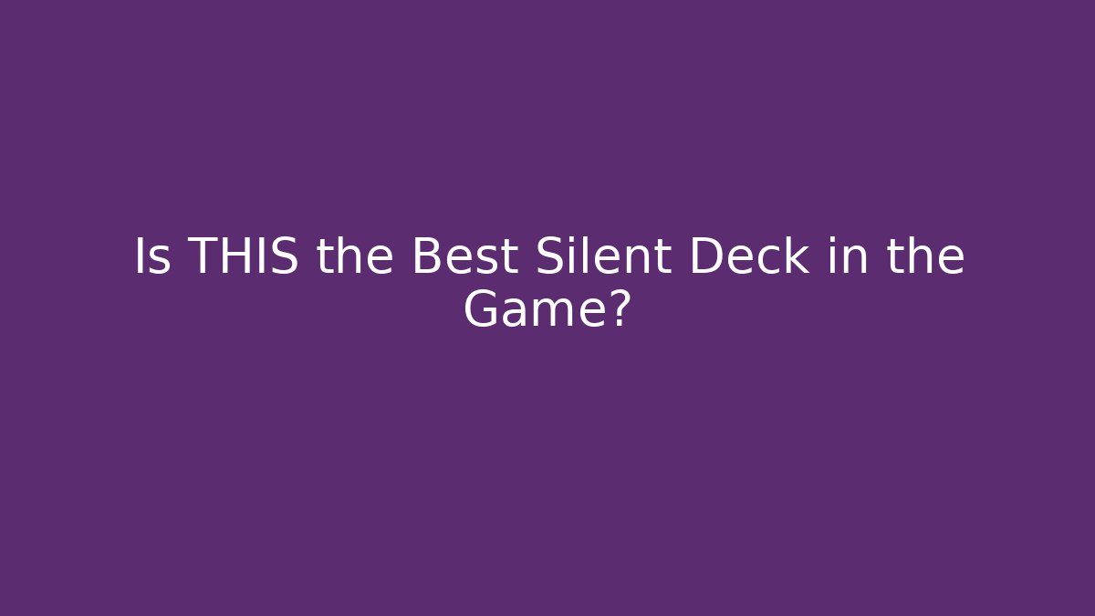 Is THIS the Best Silent Deck in the Game?
