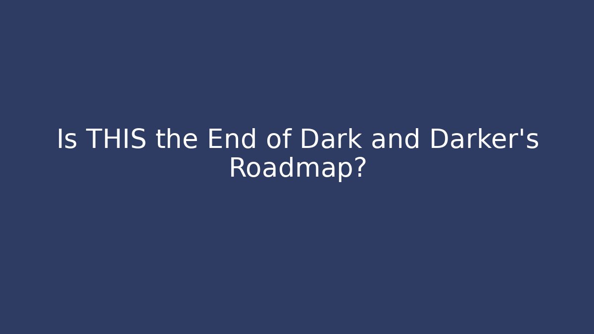 Is THIS the End of Dark and Darker's Roadmap?