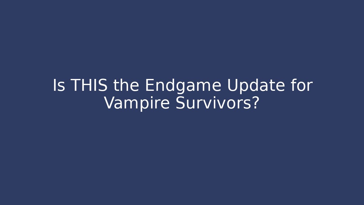 Is THIS the Endgame Update for Vampire Survivors?