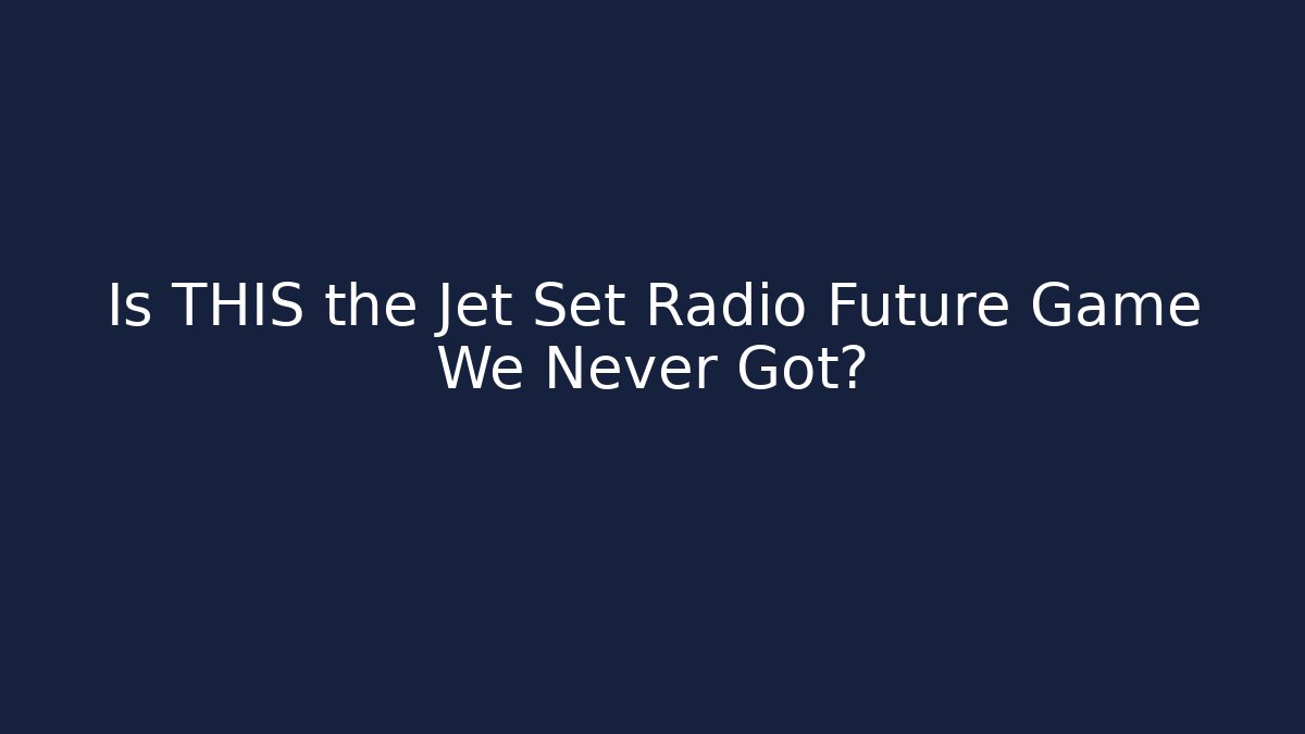 Is THIS the Jet Set Radio Future Game We Never Got?