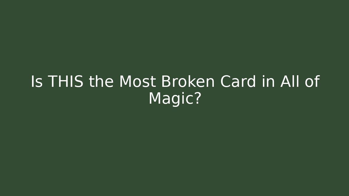 Is THIS the Most Broken Card in All of Magic?