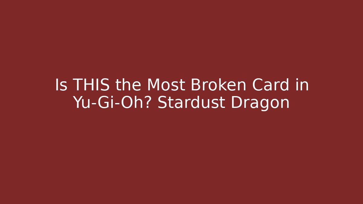 Is THIS the Most Broken Card in Yu-Gi-Oh? Stardust Dragon