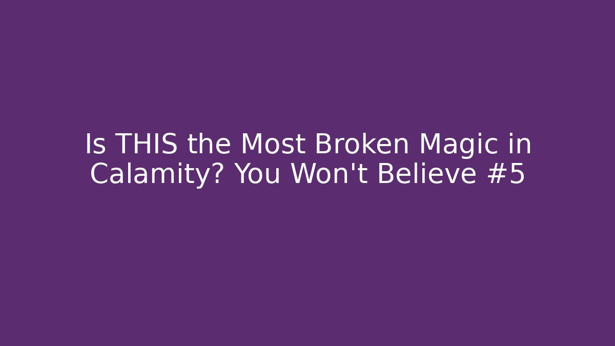Is THIS the Most Broken Magic in Calamity? You Won't Believe #5