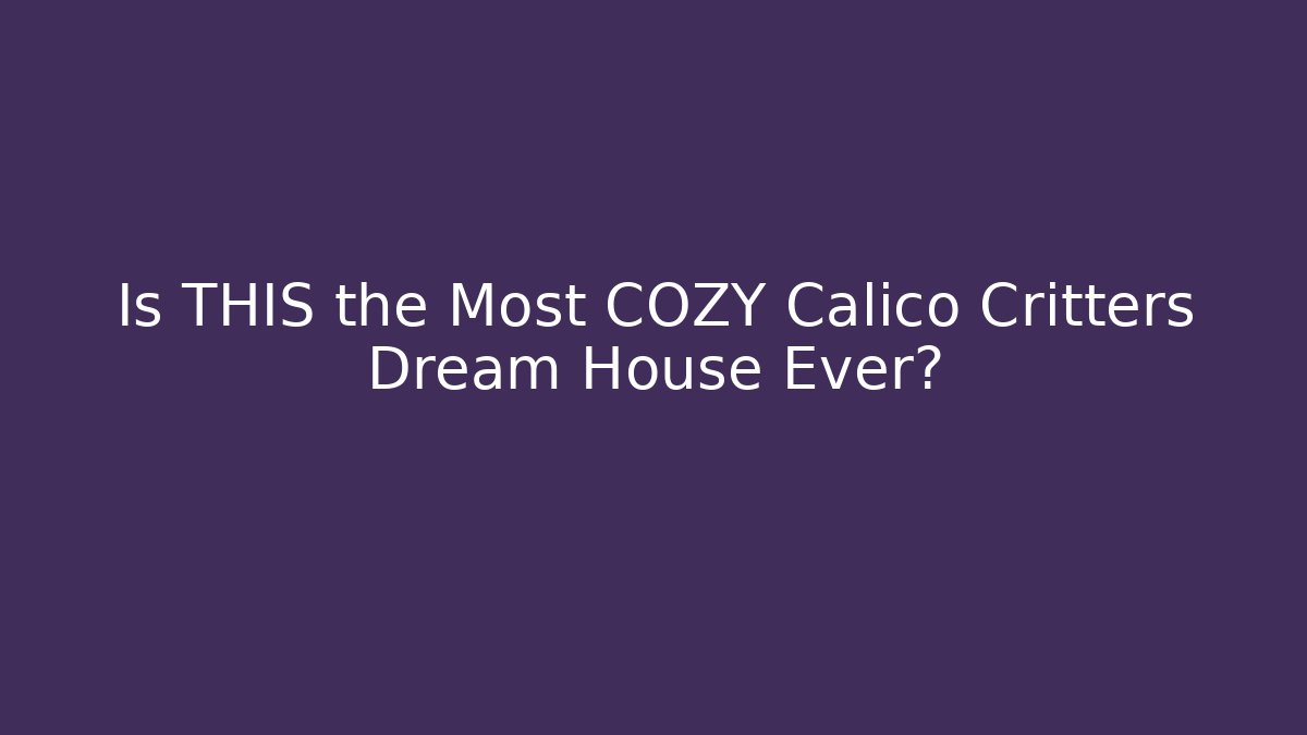Is THIS the Most COZY Calico Critters Dream House Ever?