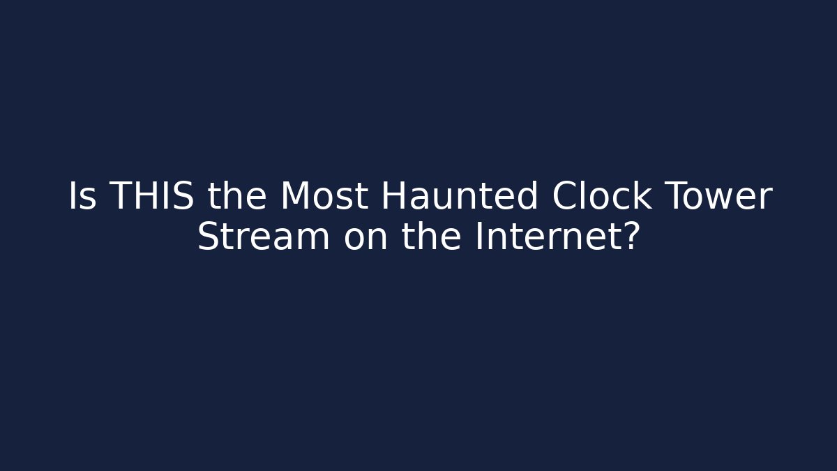 Is THIS the Most Haunted Clock Tower Stream on the Internet?