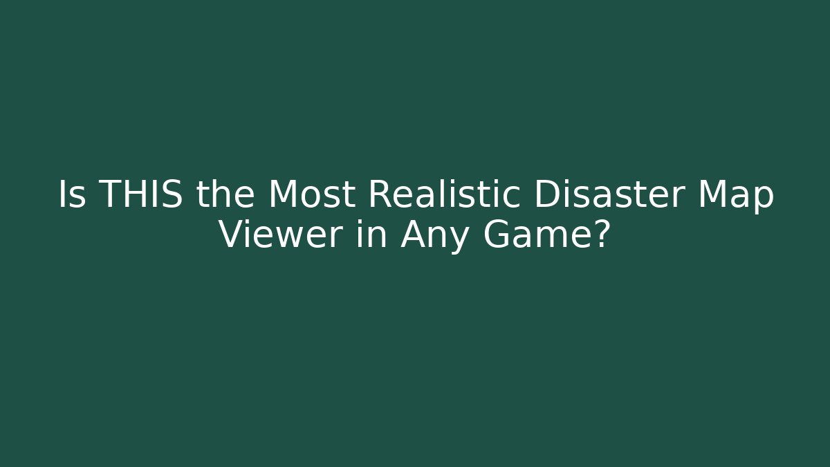 Is THIS the Most Realistic Disaster Map Viewer in Any Game?