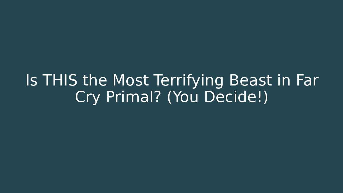 Is THIS the Most Terrifying Beast in Far Cry Primal? (You Decide!)