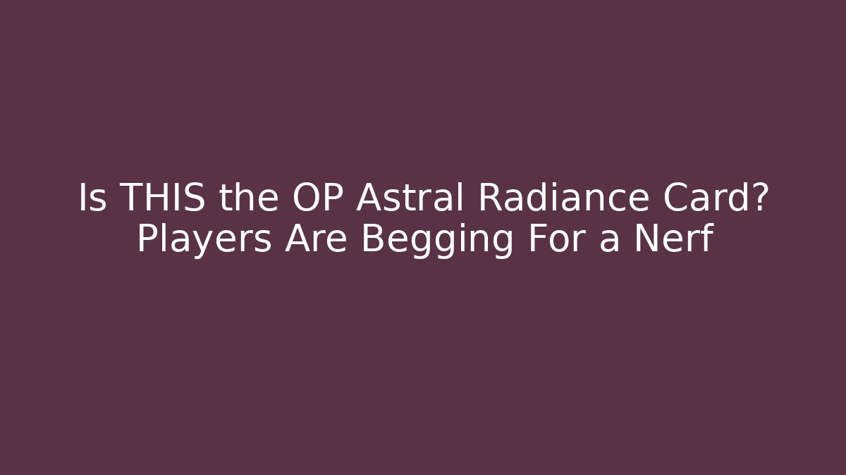 Is THIS the OP Astral Radiance Card? Players Are Begging For a Nerf