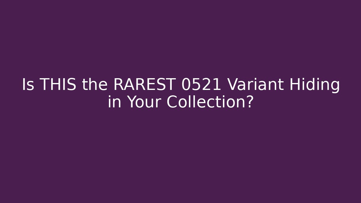 Is THIS the RAREST 0521 Variant Hiding in Your Collection?