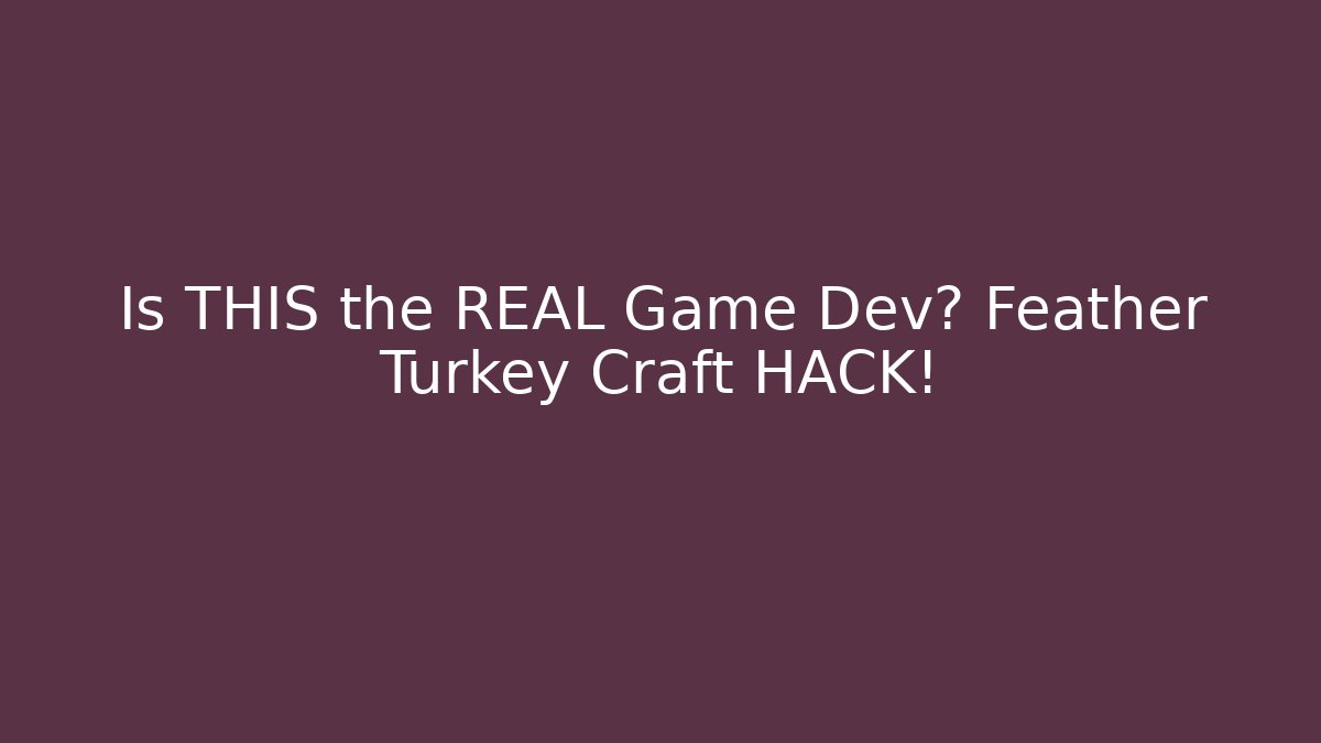 Is THIS the REAL Game Dev? Feather Turkey Craft HACK!